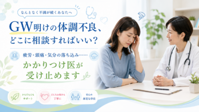 GW明けの体調不良、どこに相談すればいい？疲労・頭痛・気分の落ち込み……かかりつけ医が受け止めますのアイキャッチ画像